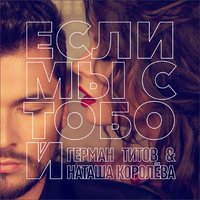 Наташа Королёва feat. Герман Титов - Если Мы С Тобой