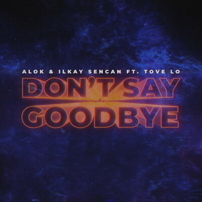 Alok & Ilkay Sencan & Tove Lo - Don't Say Goodbye