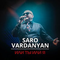 Саро Варданян - Или Ты Или Я