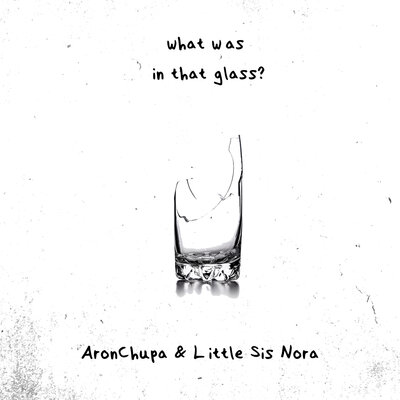 AronChupa & Little Sis Nora - What Was in That Glass