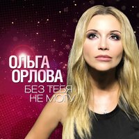 Ольга Орлова - Без Тебя Не Могу